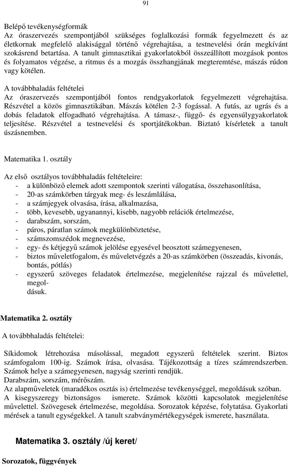 A továbbhaladás feltételei Az óraszervezés szempontjából fontos rendgyakorlatok fegyelmezett végrehajtása. Részvétel a közös gimnasztikában. Mászás kötélen 2-3 fogással.