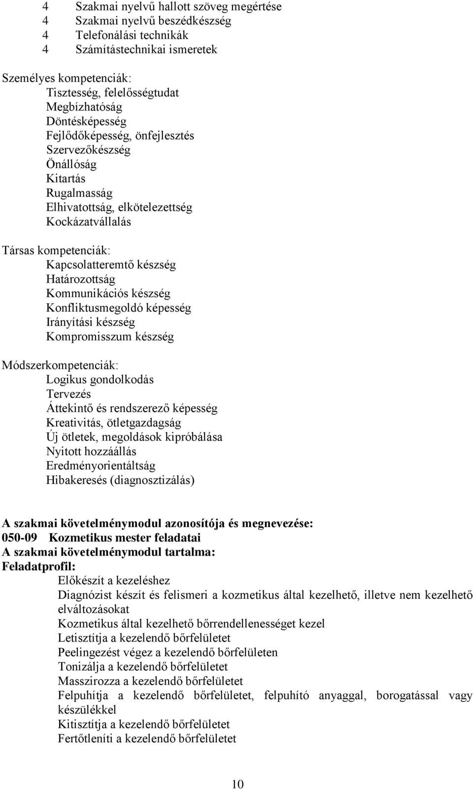 Kommunikációs készség Konfliktusmegoldó képesség Irányítási készség Kompromisszum készség Módszerkompetenciák: Logikus gondolkodás Tervezés Áttekintő és rendszerező képesség Kreativitás,