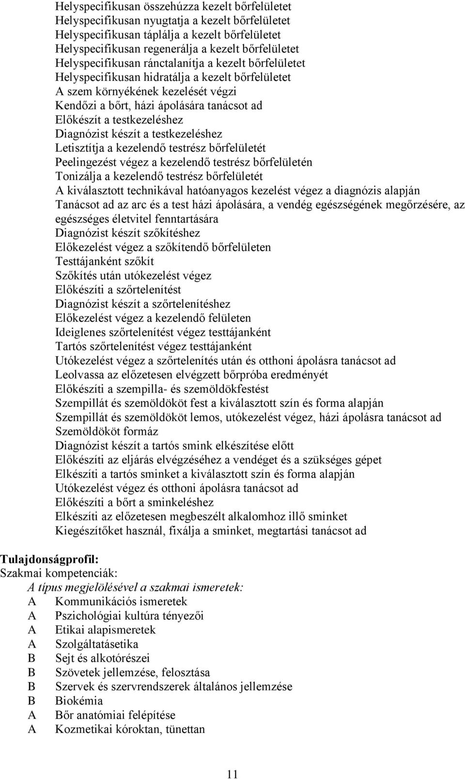 testkezeléshez Diagnózist készít a testkezeléshez Letisztítja a kezelendő testrész bőrfelületét Peelingezést végez a kezelendő testrész bőrfelületén Tonizálja a kezelendő testrész bőrfelületét A