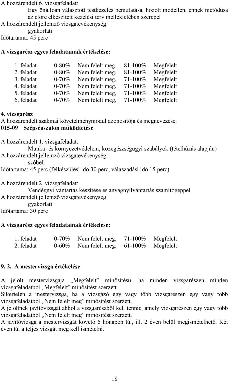 gyakorlati Időtartama: 45 perc A vizsgarész egyes feladatainak értékelése: 1. feladat 0-80% Nem felelt meg, 81-100% Megfelelt 2. feladat 0-80% Nem felelt meg, 81-100% Megfelelt 3.