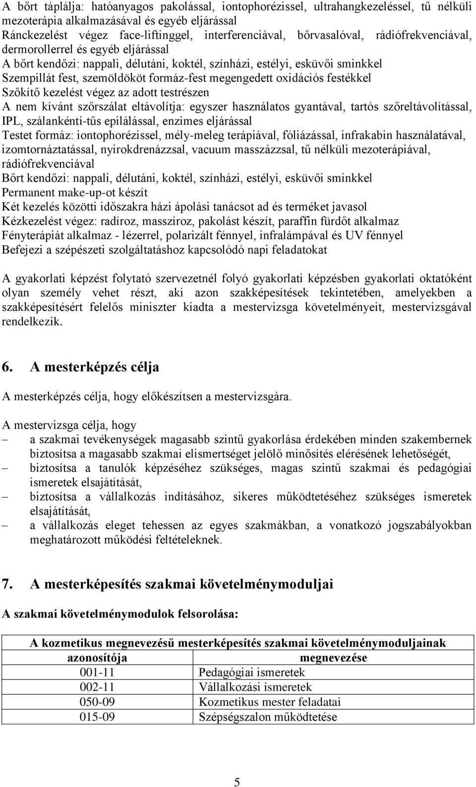 megengedett oxidációs festékkel Szőkítő kezelést végez az adott testrészen A nem kívánt szőrszálat eltávolítja: egyszer használatos gyantával, tartós szőreltávolítással, IPL, szálankénti-tűs