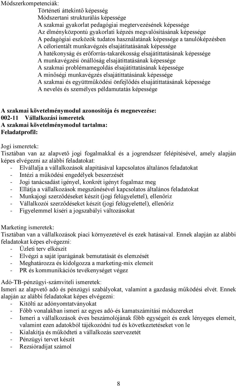 képessége A munkavégzési önállóság elsajátíttatásának képessége A szakmai problémamegoldás elsajátíttatásának képessége A minőségi munkavégzés elsajátíttatásának képessége A szakmai és együttműködési