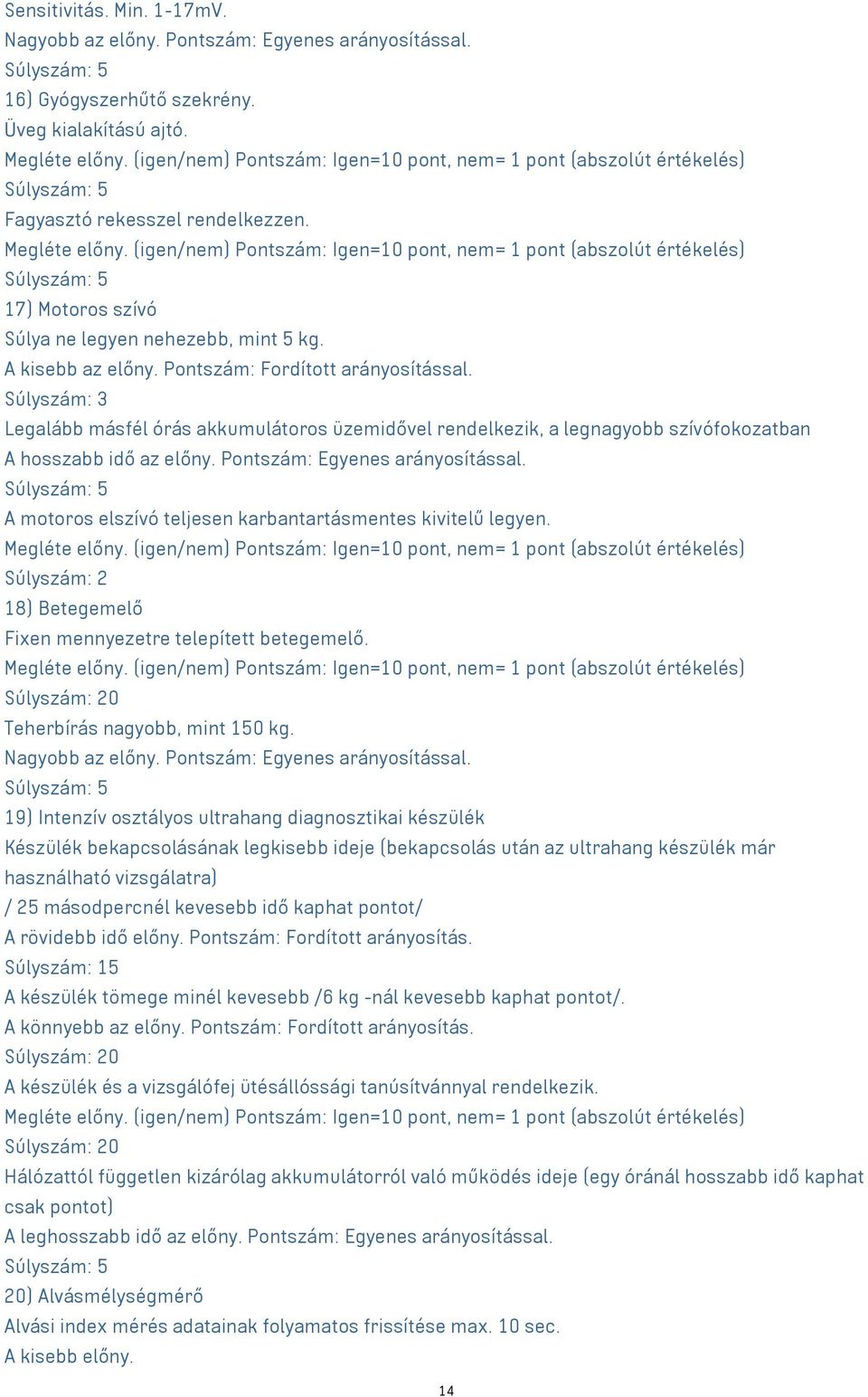 Súlyszám: 3 Legalább másfél órás akkumulátoros üzemidővel rendelkezik, a legnagyobb szívófokozatban A hosszabb idő az előny. Pontszám: Egyenes arányosítással.