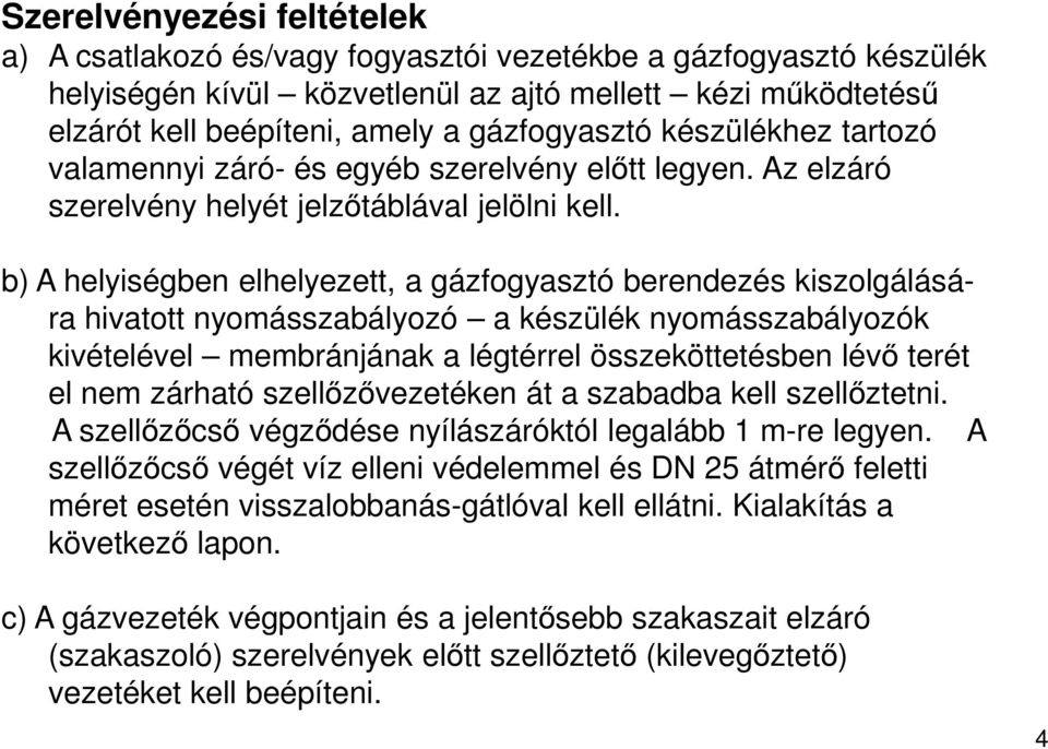 b) A helyiségben elhelyezett, a gázfogyasztó berendezés kiszolgálásá- ra hivatott nyomásszabályozó a készülék nyomásszabályozók kivételével membránjának a légtérrel összeköttetésben lévő terét el nem