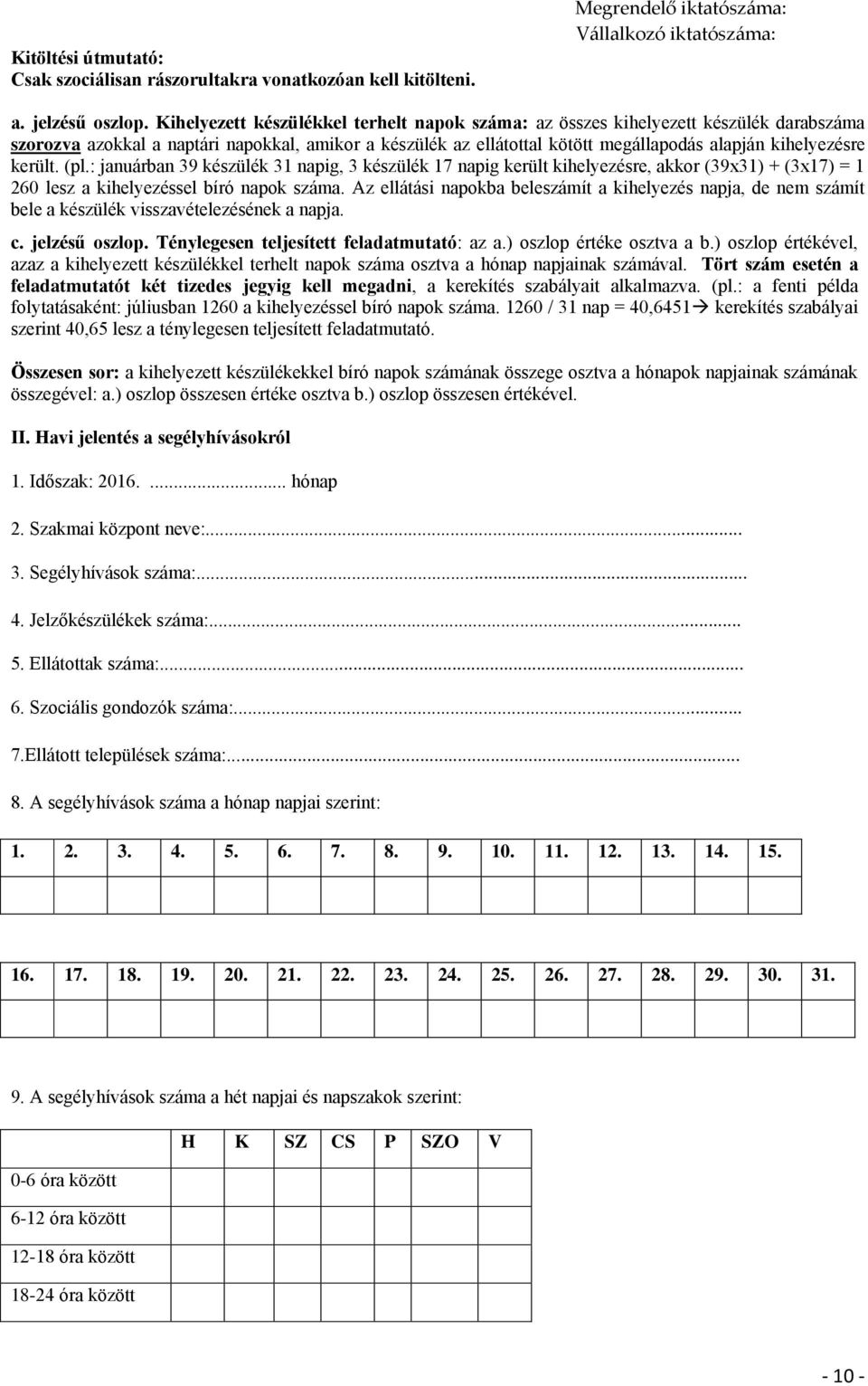 került. (pl.: januárban 39 készülék napig, 3 készülék 17 napig került kihelyezésre, akkor (39x) + (3x17) = 1 260 lesz a kihelyezéssel bíró napok száma.