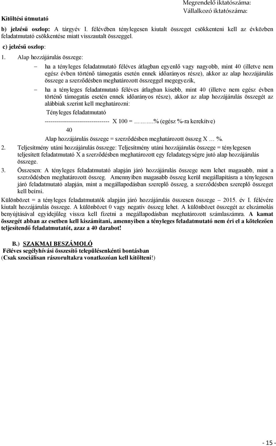 Alap hozzájárulás összege: ha a tényleges feladatmutató féléves átlagban egyenlő vagy nagyobb, mint 40 (illetve nem egész évben történő támogatás esetén ennek időarányos része), akkor az alap