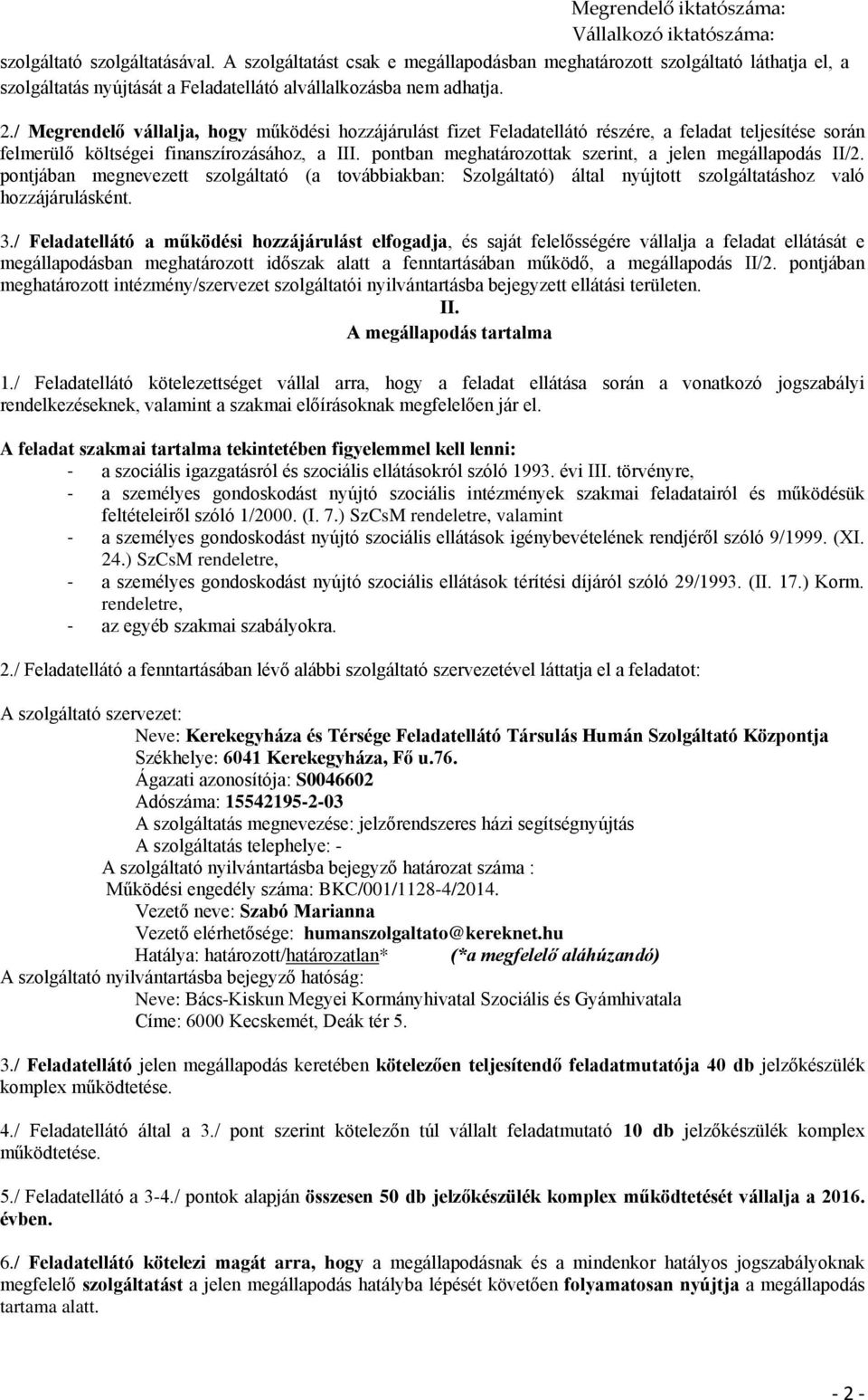 pontban meghatározottak szerint, a jelen megállapodás II/2. pontjában megnevezett szolgáltató (a továbbiakban: Szolgáltató) által nyújtott szolgáltatáshoz való hozzájárulásként. 3.