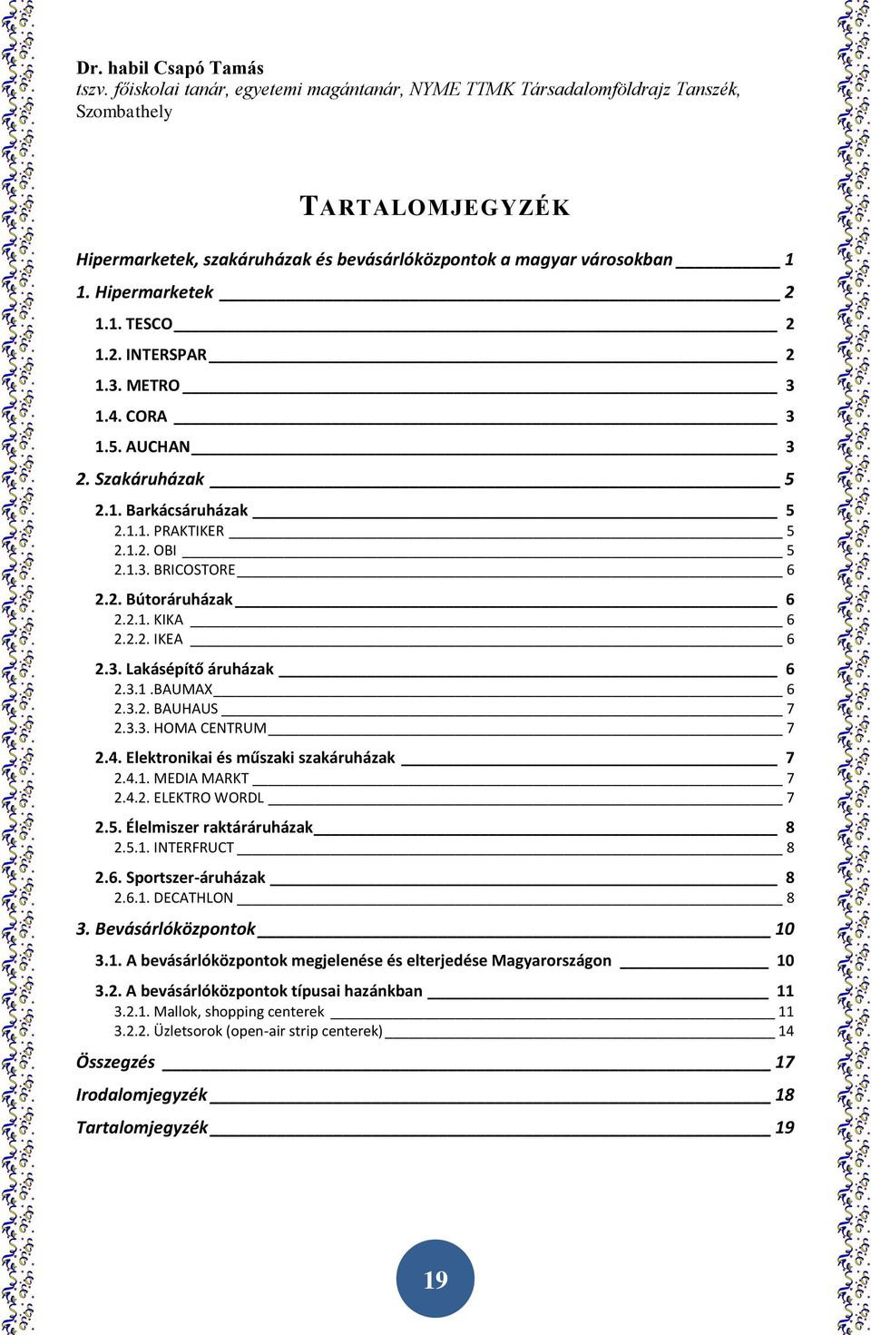 Elektronikai és műszaki szakáruházak 7 2.4.1. MEDIA MARKT 7 2.4.2. ELEKTRO WORDL 7 2.5. Élelmiszer raktáráruházak 8 2.5.1. INTERFRUCT 8 2.6. Sportszer-áruházak 8 2.6.1. DECATHLON 8 3.