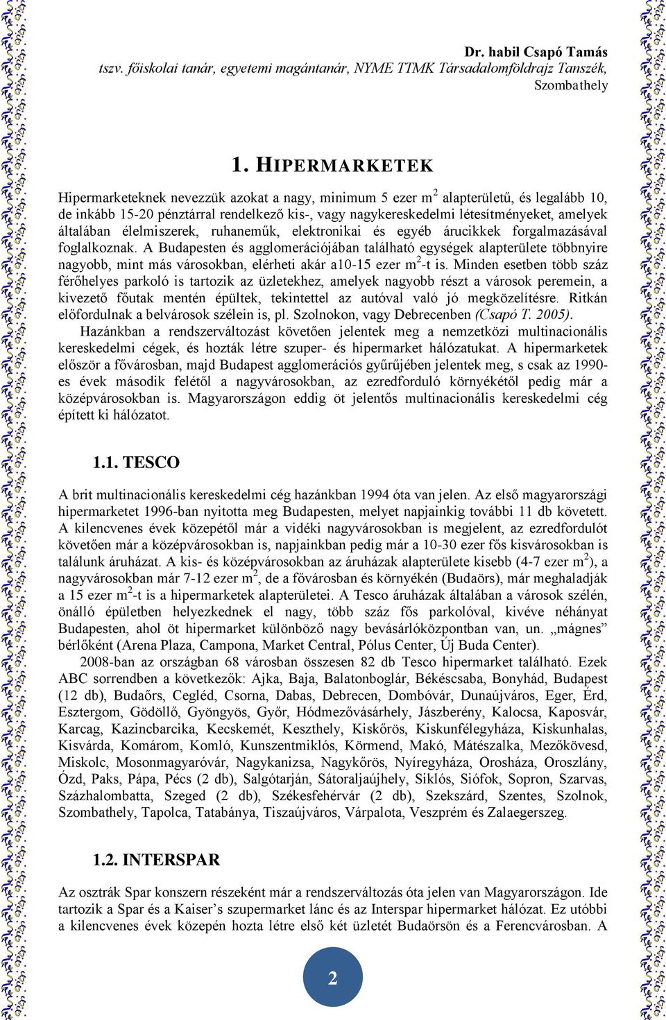 A Budapesten és agglomerációjában található egységek alapterülete többnyire nagyobb, mint más városokban, elérheti akár a10-15 ezer m2-t is.