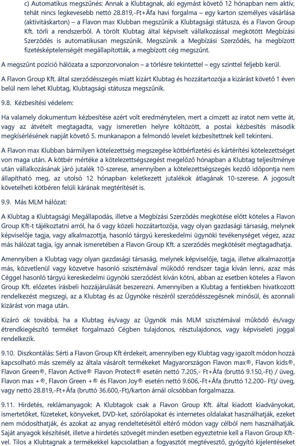 A törölt Klubtag által képviselt vállalkozással megkötött Megbízási Szerződés is automatikusan megszűnik.