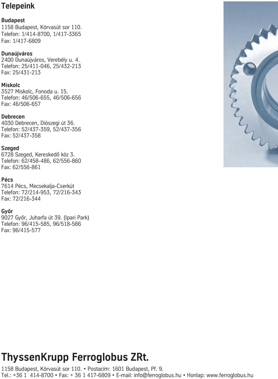 Telefon: 52/437-359, 52/437-356 Fax: 52/437-358 Szeged 6728 Szeged, Kereskedô köz 3.