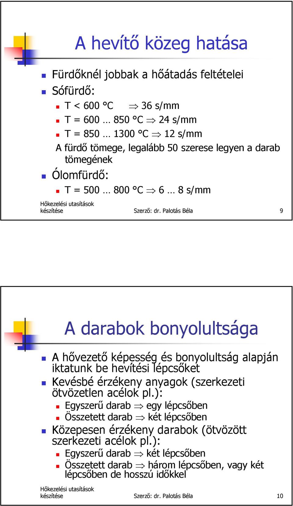 Palotás Béla 9 A darabok bonyolultsága A hővezető képesség és bonyolultság alapján iktatunk be hevítési lépcsőket Kevésbé érzékeny anyagok (szerkezeti ötvözetlen acélok