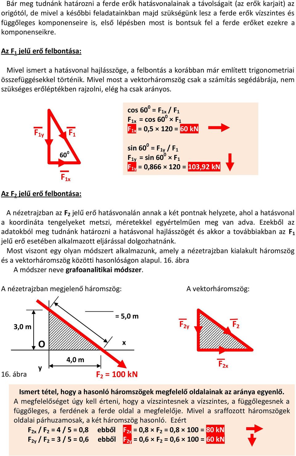 Az F 1 jelű erő felbontása: Mivel ismert a hatásvonal hajlásszöge, a felbontás a korábban már említett trigonometriai összefüggésekkel történik.