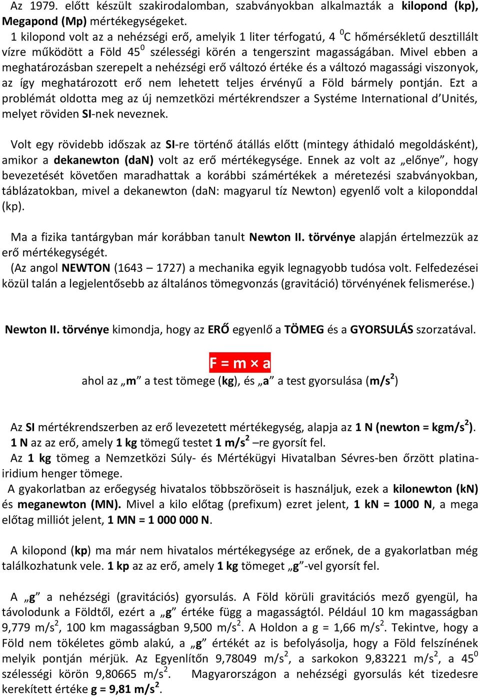 Mivel ebben a meghatározásban szerepelt a nehézségi erő változó értéke és a változó magassági viszonyok, az így meghatározott erő nem lehetett teljes érvényű a Föld bármely pontján.