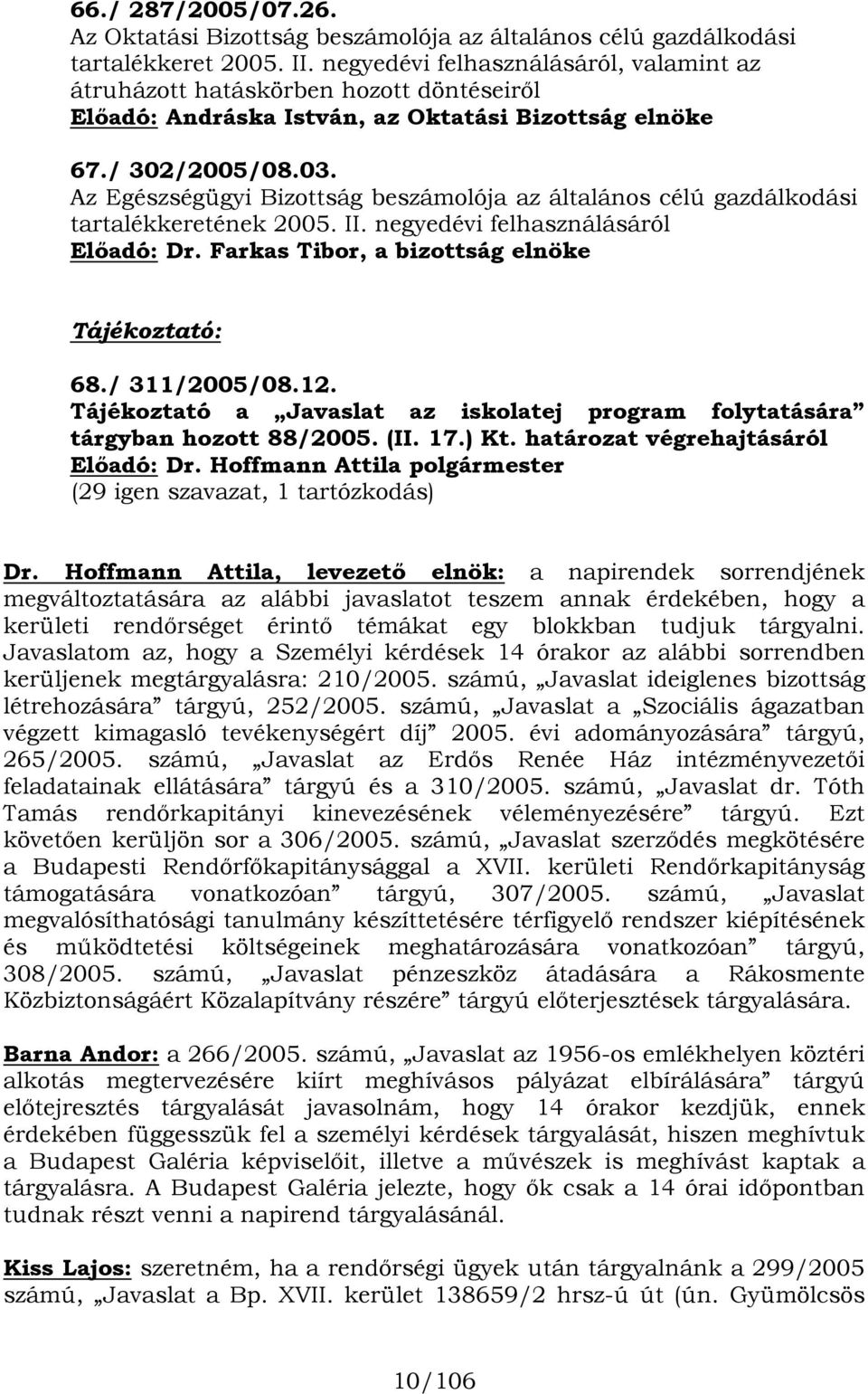 Az Egészségügyi Bizottság beszámolója az általános célú gazdálkodási tartalékkeretének 2005. II. negyedévi felhasználásáról Előadó: Dr. Farkas Tibor, a bizottság elnöke Tájékoztató: 68./ 311/2005/08.