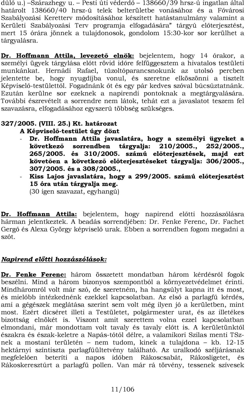 Kerületi Szabályozási Terv programja elfogadására tárgyú előterjesztést, mert 15 órára jönnek a tulajdonosok, gondolom 15:30-kor sor kerülhet a tárgyalásra. Dr.