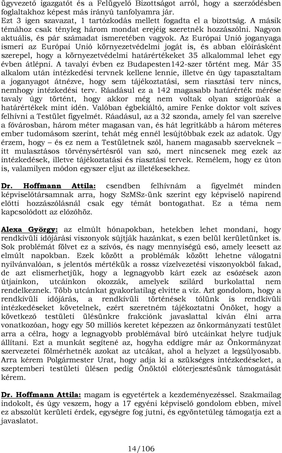 Az Európai Unió joganyaga ismeri az Európai Unió környezetvédelmi jogát is, és abban előírásként szerepel, hogy a környezetvédelmi határértékeket 35 alkalommal lehet egy évben átlépni.