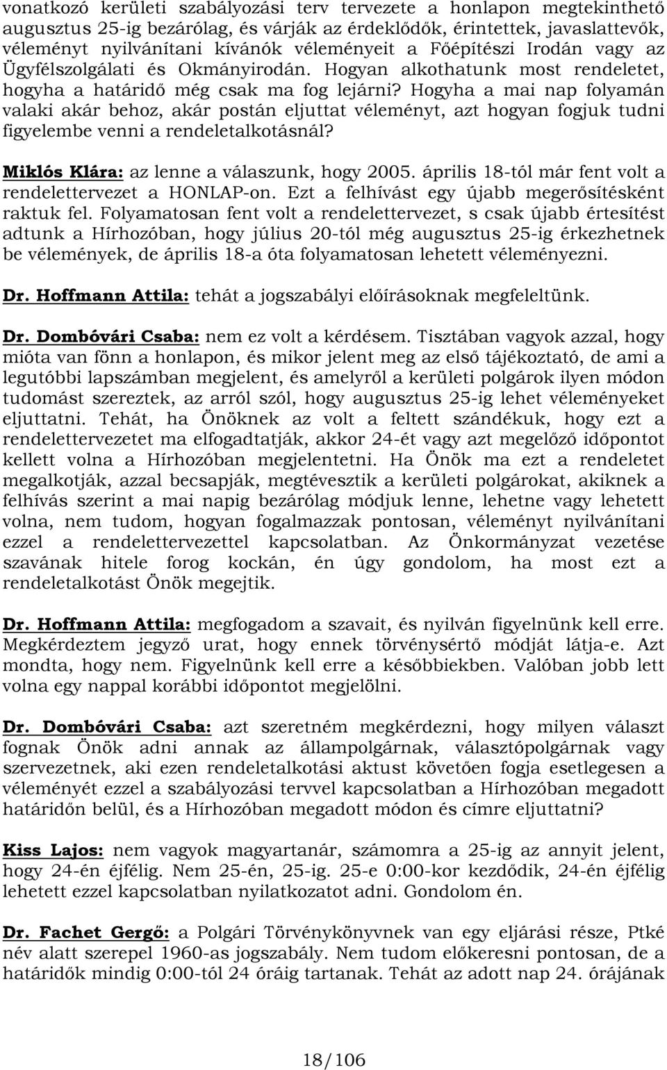 Hogyha a mai nap folyamán valaki akár behoz, akár postán eljuttat véleményt, azt hogyan fogjuk tudni figyelembe venni a rendeletalkotásnál? Miklós Klára: az lenne a válaszunk, hogy 2005.