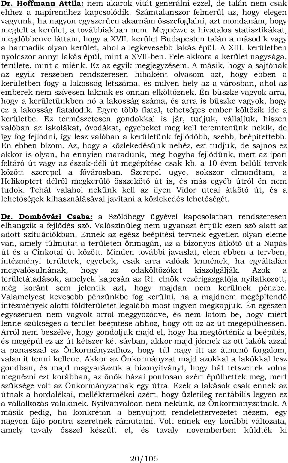 Megnézve a hivatalos statisztikákat, megdöbbenve láttam, hogy a XVII. kerület Budapesten talán a második vagy a harmadik olyan kerület, ahol a legkevesebb lakás épül. A XIII.