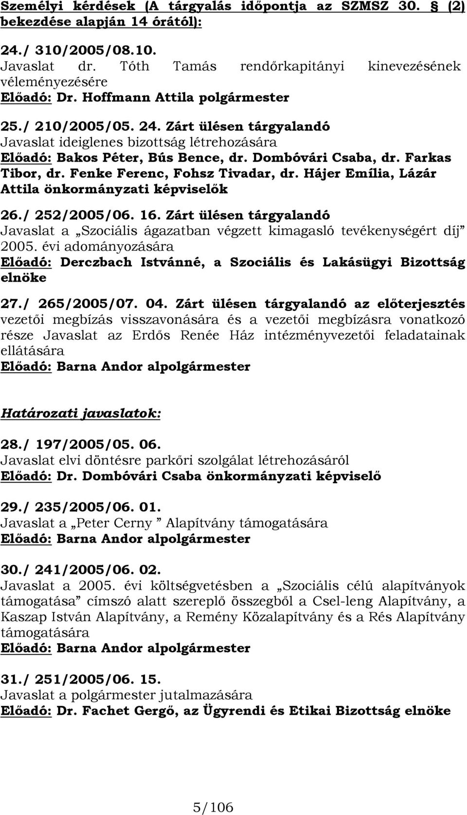 Fenke Ferenc, Fohsz Tivadar, dr. Hájer Emília, Lázár Attila önkormányzati képviselők 26./ 252/2005/06. 16.