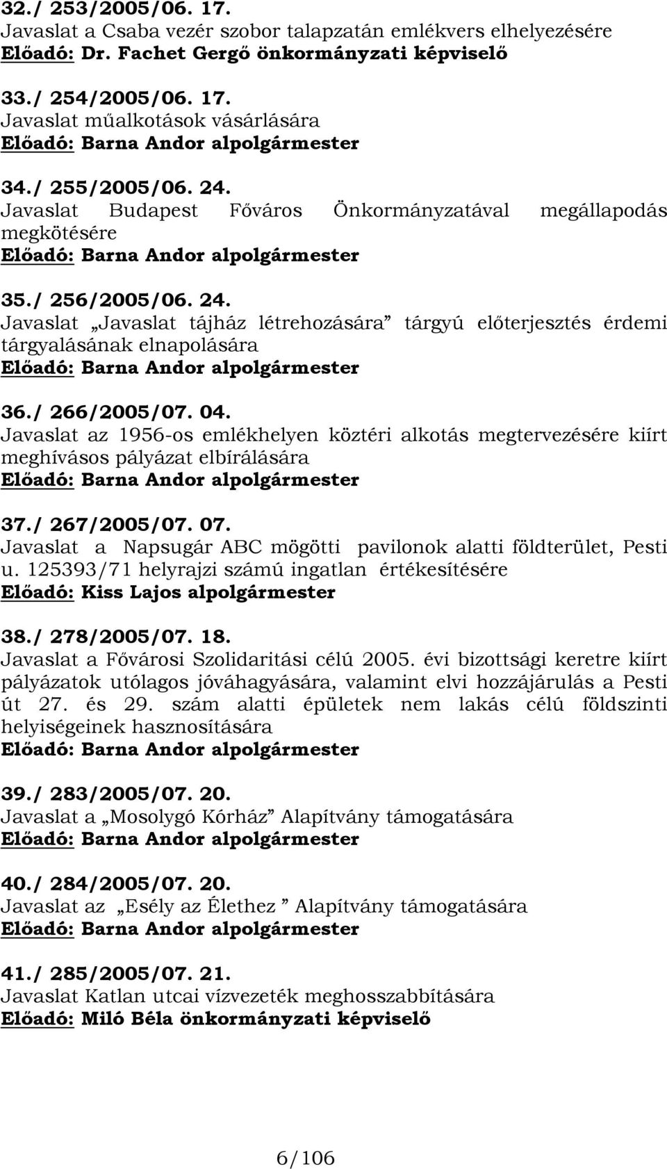 / 266/2005/07. 04. Javaslat az 1956-os emlékhelyen köztéri alkotás megtervezésére kiírt meghívásos pályázat elbírálására Előadó: Barna Andor alpolgármester 37./ 267/2005/07. 07.