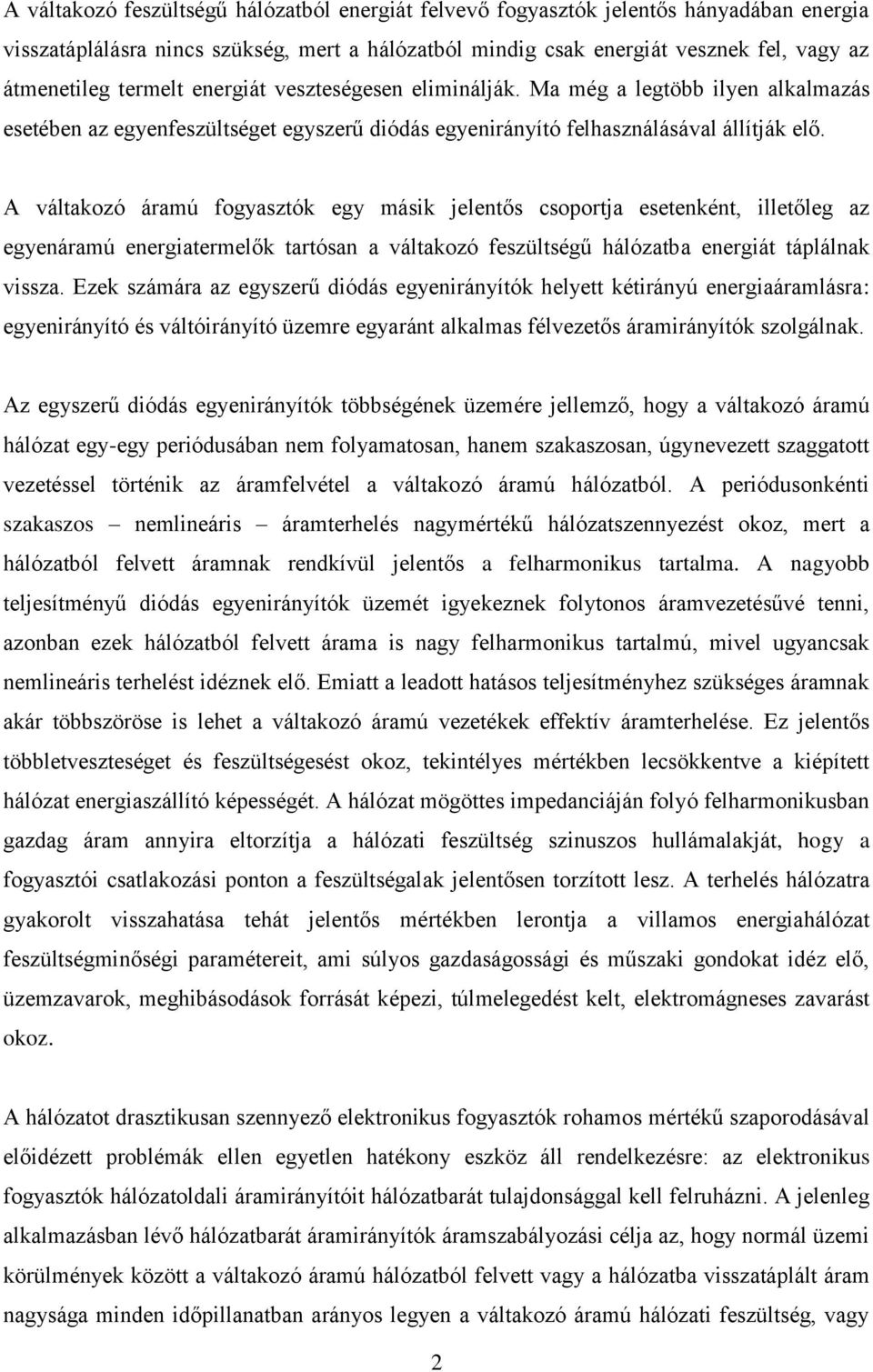 A váltakozó áramú fogyasztók egy másik jelentős csoportja esetenként, illetőleg az egyenáramú energiatermelők tartósan a váltakozó feszültségű hálózatba energiát táplálnak vissza.