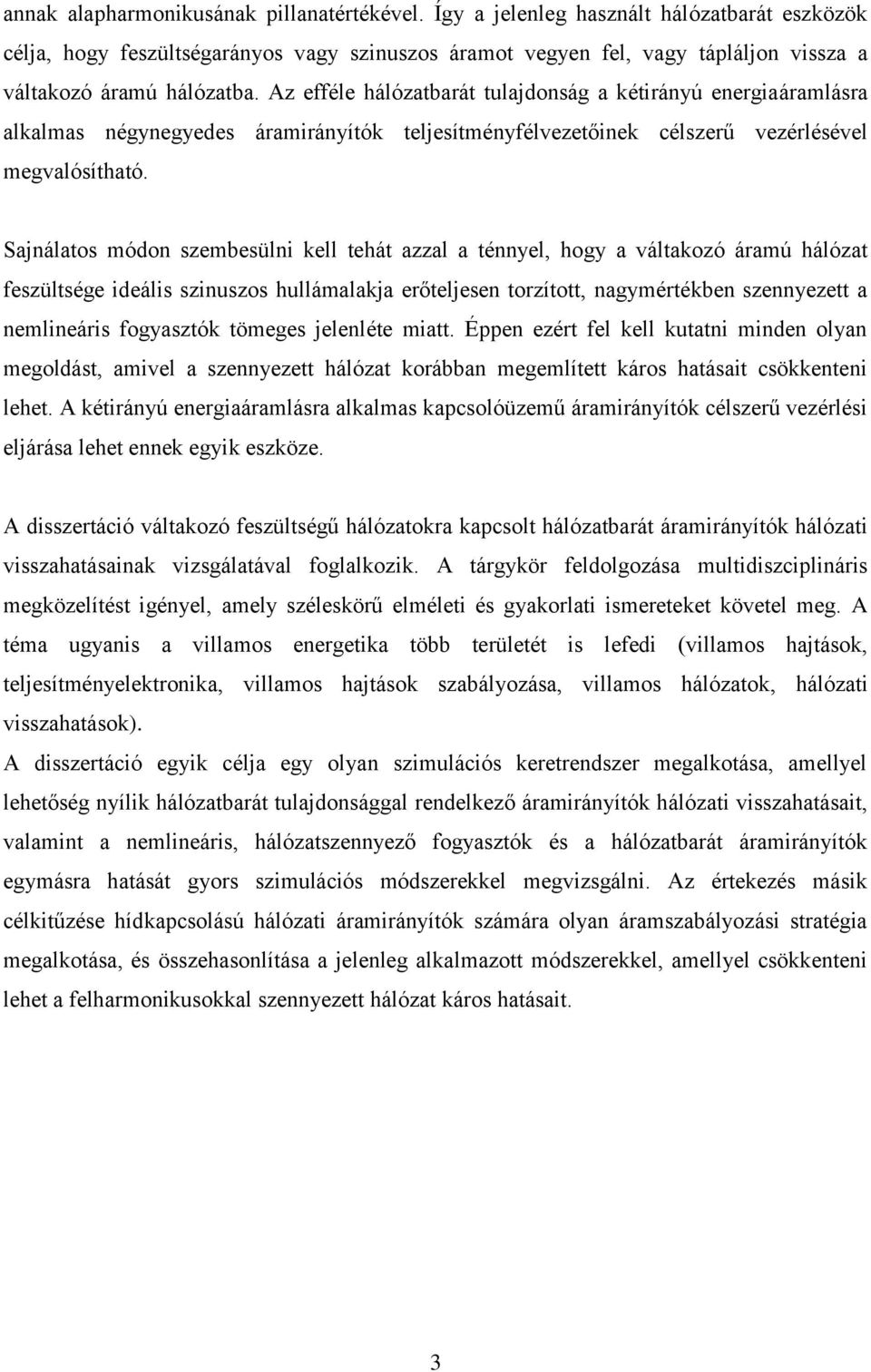 Az efféle hálózatbarát tulajdonság a kétirányú energiaáramlásra alkalmas négynegyedes áramirányítók teljesítményfélvezetőinek célszerű vezérlésével megvalósítható.