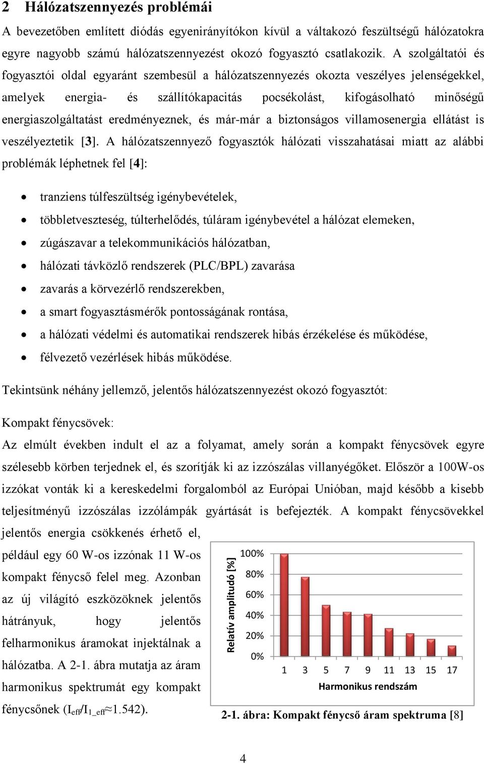 A szolgáltatói és fogyasztói oldal egyaránt szembesül a hálózatszennyezés okozta veszélyes jelenségekkel, amelyek energia- és szállítókapacitás pocsékolást, kifogásolható minőségű