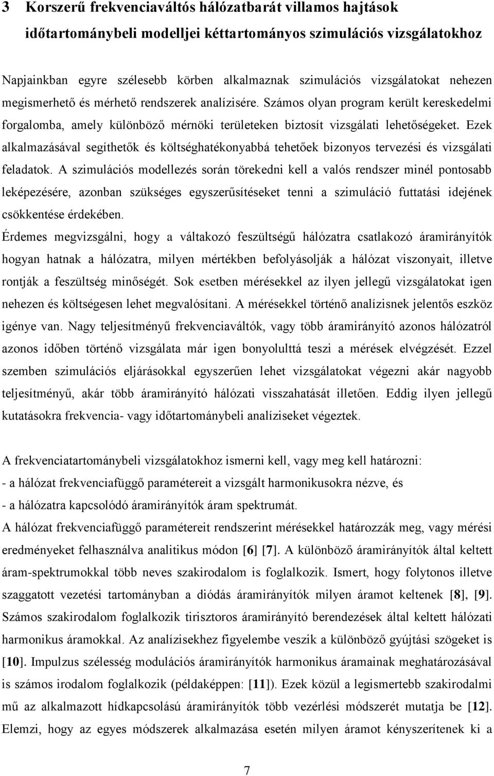 Ezek alkalmazásával segíthetők és költséghatékonyabbá tehetőek bizonyos tervezési és vizsgálati feladatok.