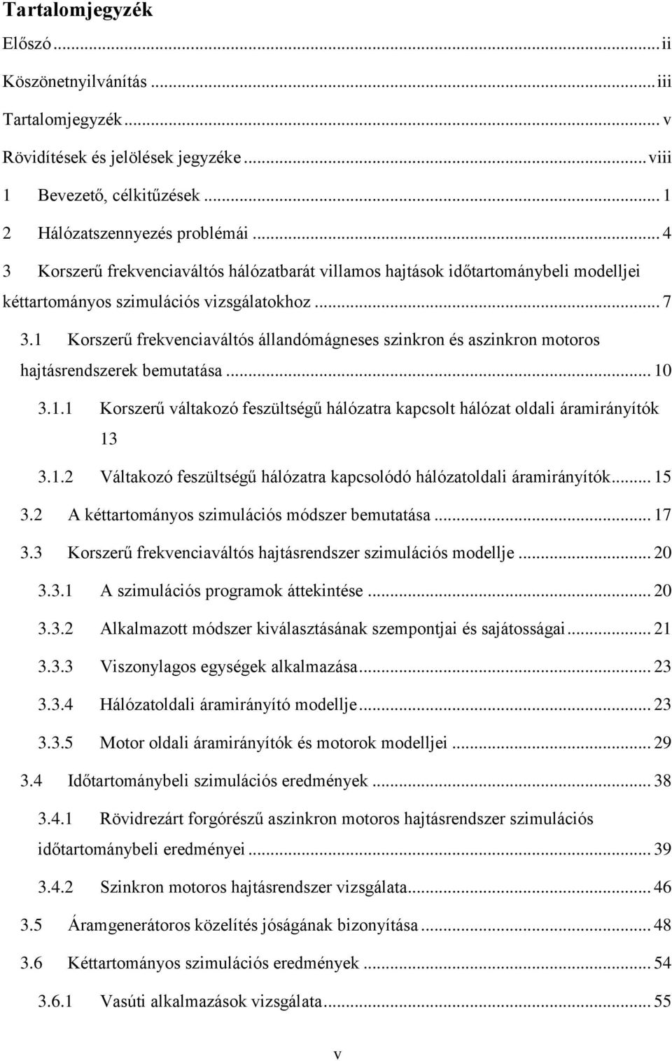 1 Korszerű frekvenciaváltós állandómágneses szinkron és aszinkron motoros hajtásrendszerek bemutatása... 10 3.1.1 Korszerű váltakozó feszültségű hálózatra kapcsolt hálózat oldali áramirányítók 13 3.1. Váltakozó feszültségű hálózatra kapcsolódó hálózatoldali áramirányítók.