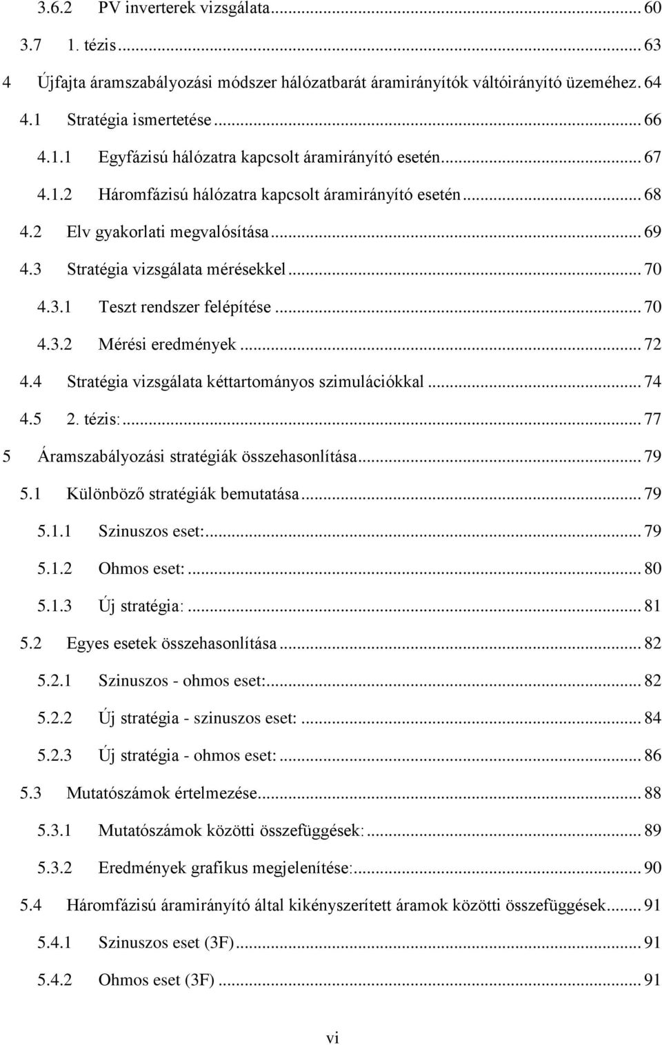 .. 7 4.4 Stratégia vizsgálata kéttartományos szimulációkkal... 74 4.5. tézis:... 77 5 Áramszabályozási stratégiák összehasonlítása... 79 5.1 Különböző stratégiák bemutatása... 79 5.1.1 Szinuszos eset:.