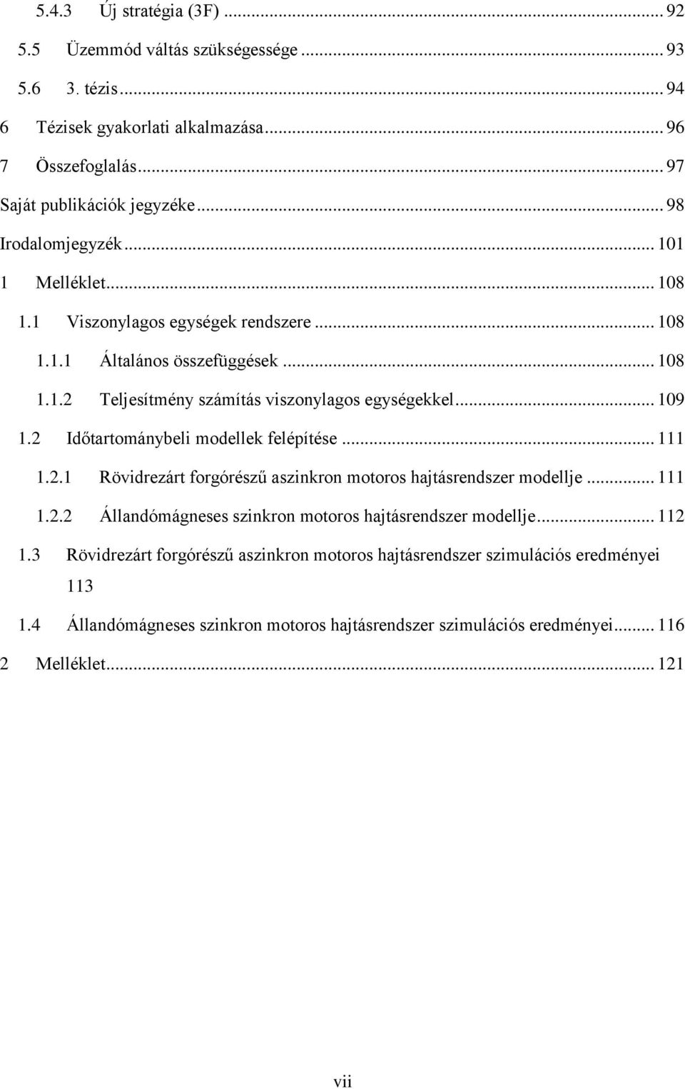 .. 109 1. dőtartománybeli modellek felépítése... 111 1..1 Rövidrezárt forgórészű aszinkron motoros hajtásrendszer modellje... 111 1.. Állandómágneses szinkron motoros hajtásrendszer modellje.