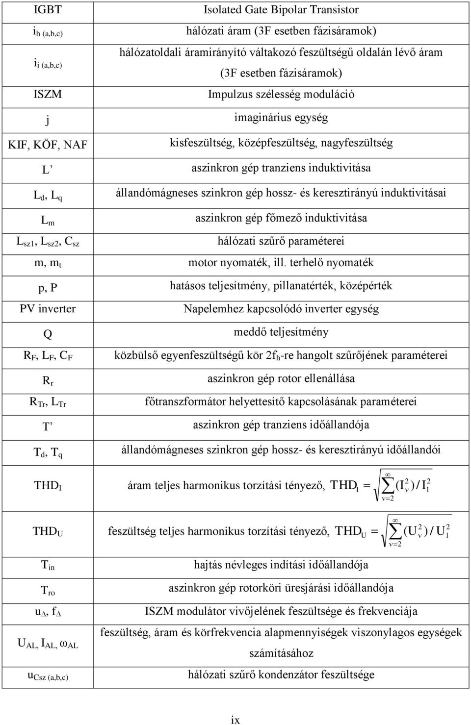 keresztirányú induktivitásai L m L sz1, L sz, C sz aszinkron gép főmező induktivitása hálózati szűrő paraméterei m, m t motor nyomaték, ill.