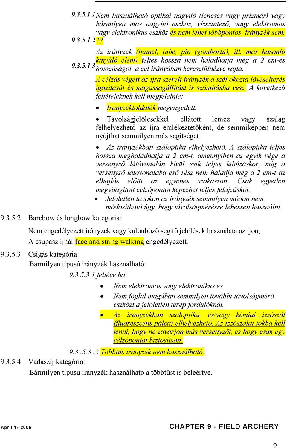 irányzék sem.?? Az irányzék (tunnel, tube, pin (gombostű), ill. más hasonló kinyúló elem) teljes hossza nem haladhatja meg a 2 cm-es hosszúságot, a cél irányában keresztülnézve rajta.