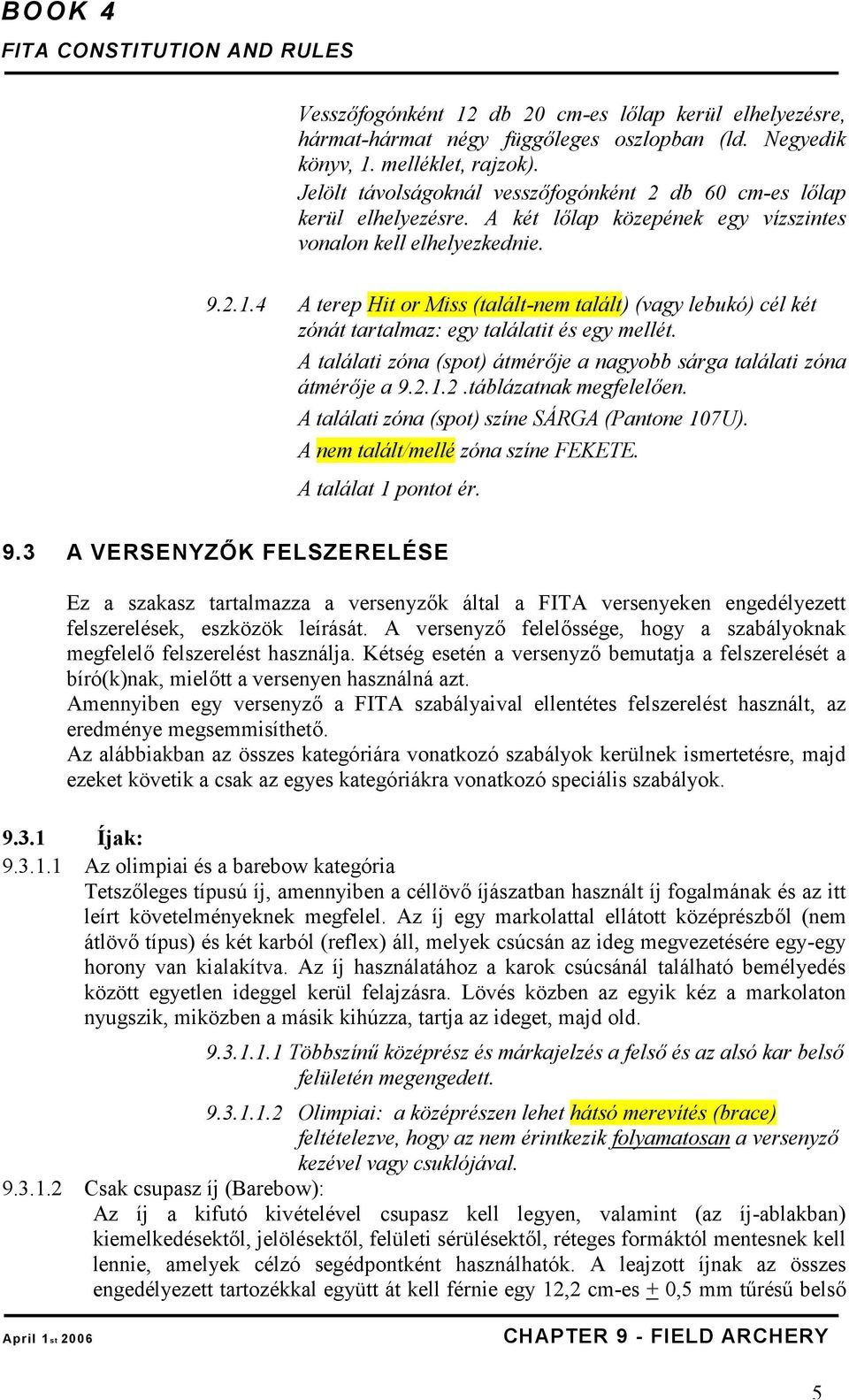 4 A terep Hit or Miss (talált-nem talált) (vagy lebukó) cél két zónát tartalmaz: egy találatit és egy mellét. A találati zóna (spot) átmérője a nagyobb sárga találati zóna átmérője a 9.2.