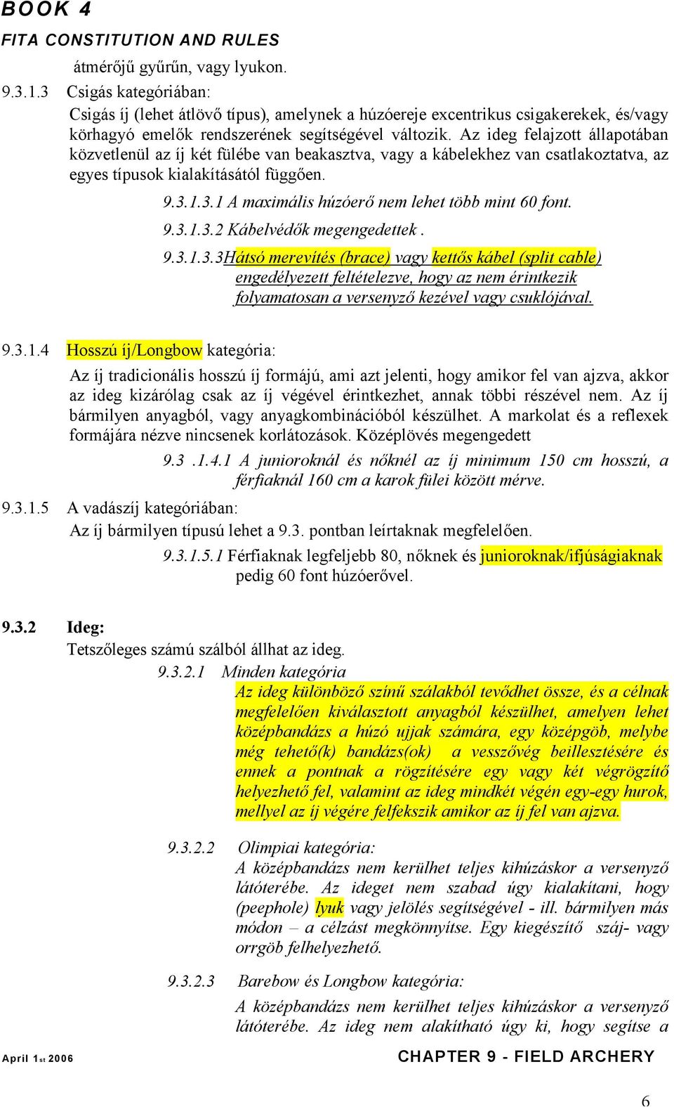 1.3.1 A maximális húzóerő nem lehet több mint 60 font. 9.3.1.3.2 Kábelvédők megengedettek. 9.3.1.3.3Hátsó merevítés (brace) vagy kettős kábel (split cable) engedélyezett feltételezve, hogy az nem érintkezik folyamatosan a versenyző kezével vagy csuklójával.