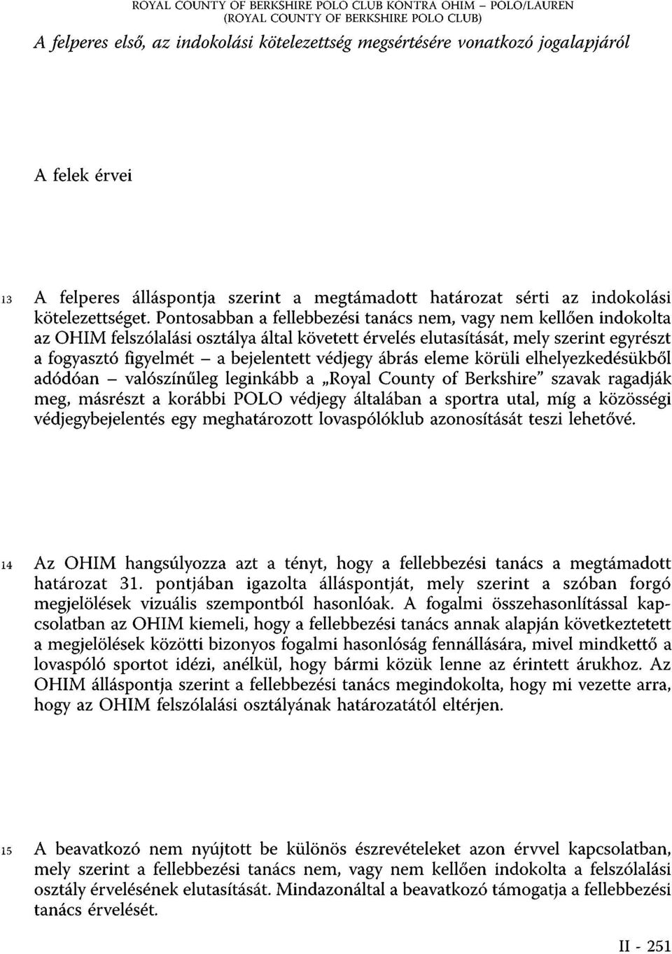 Pontosabban a fellebbezési tanács nem, vagy nem kellően indokolta az OHIM felszólalási osztálya által követett érvelés elutasítását, mely szerint egyrészt a fogyasztó figyelmét - a bejelentett