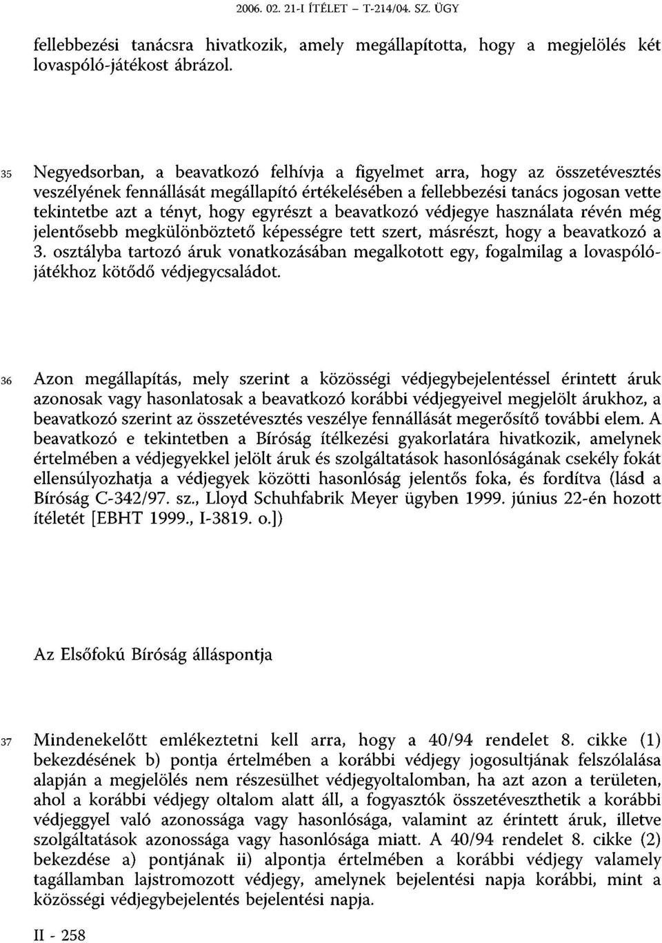 veszélyének fennállását megállapító értékelésében a fellebbezési tanács jogosan vette tekintetbe azt a tényt, hogy egyrészt a beavatkozó védjegye használata révén még jelentősebb megkülönböztető