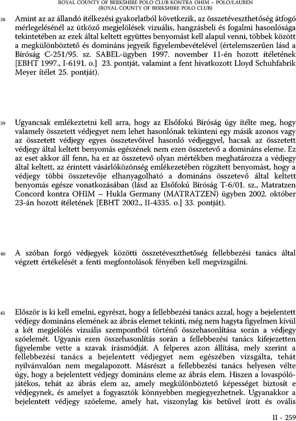 jegyeik figyelembevételével (értelemszerűen lásd a Bíróság C-251/95. sz. SABEL-ügyben 1997. november 11-én hozott ítéletének [EBHT 1997., I-6191. o.] 23.