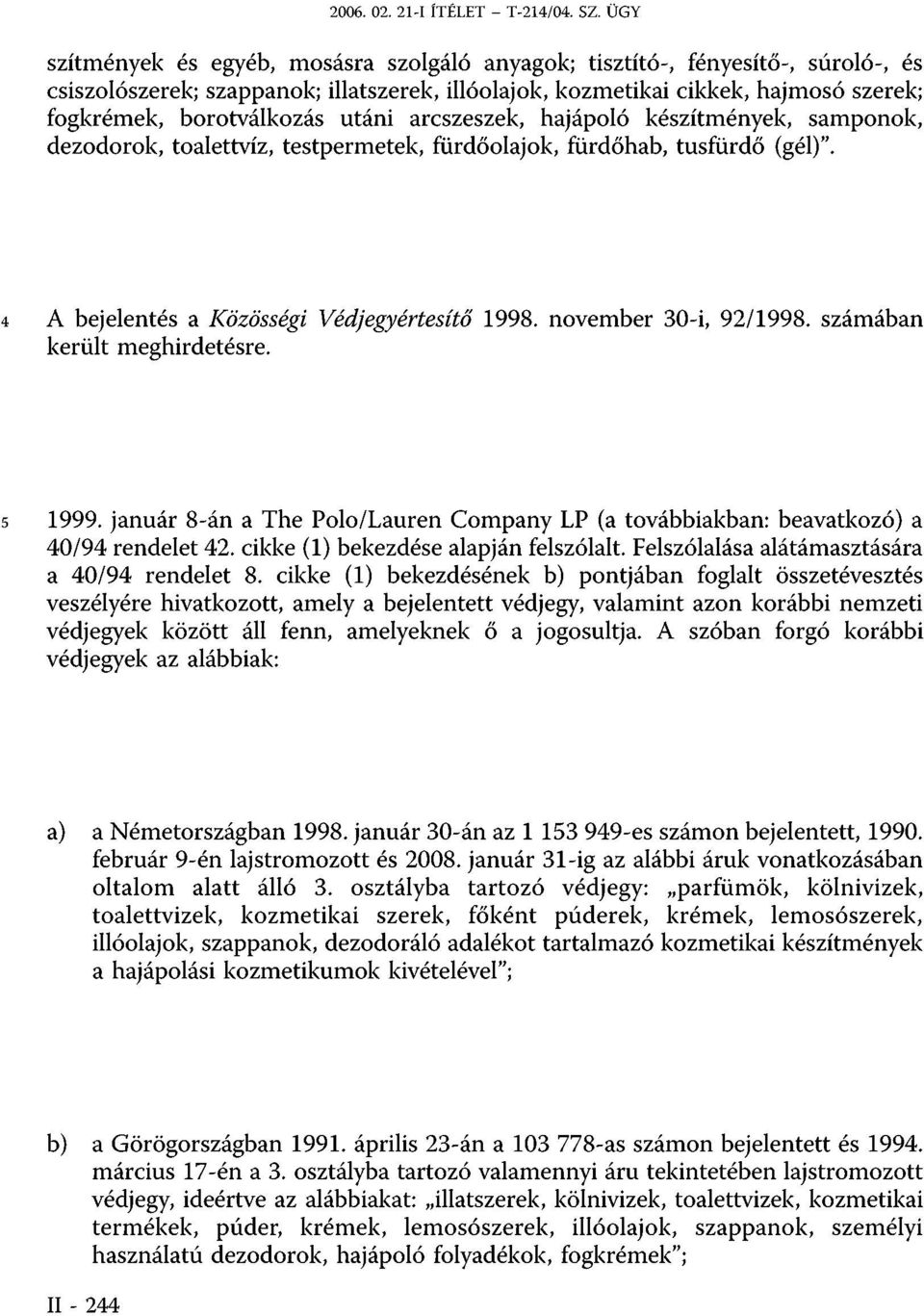 utáni arcszeszek, hajápoló készítmények, samponok, dezodorok, toalettvíz, testpermetek, fürdőolajok, fürdőhab, tusfürdő (gél)". 4 A bejelentés a Közösségi Védjegyértesítő 1998. november 30-i, 92/1998.