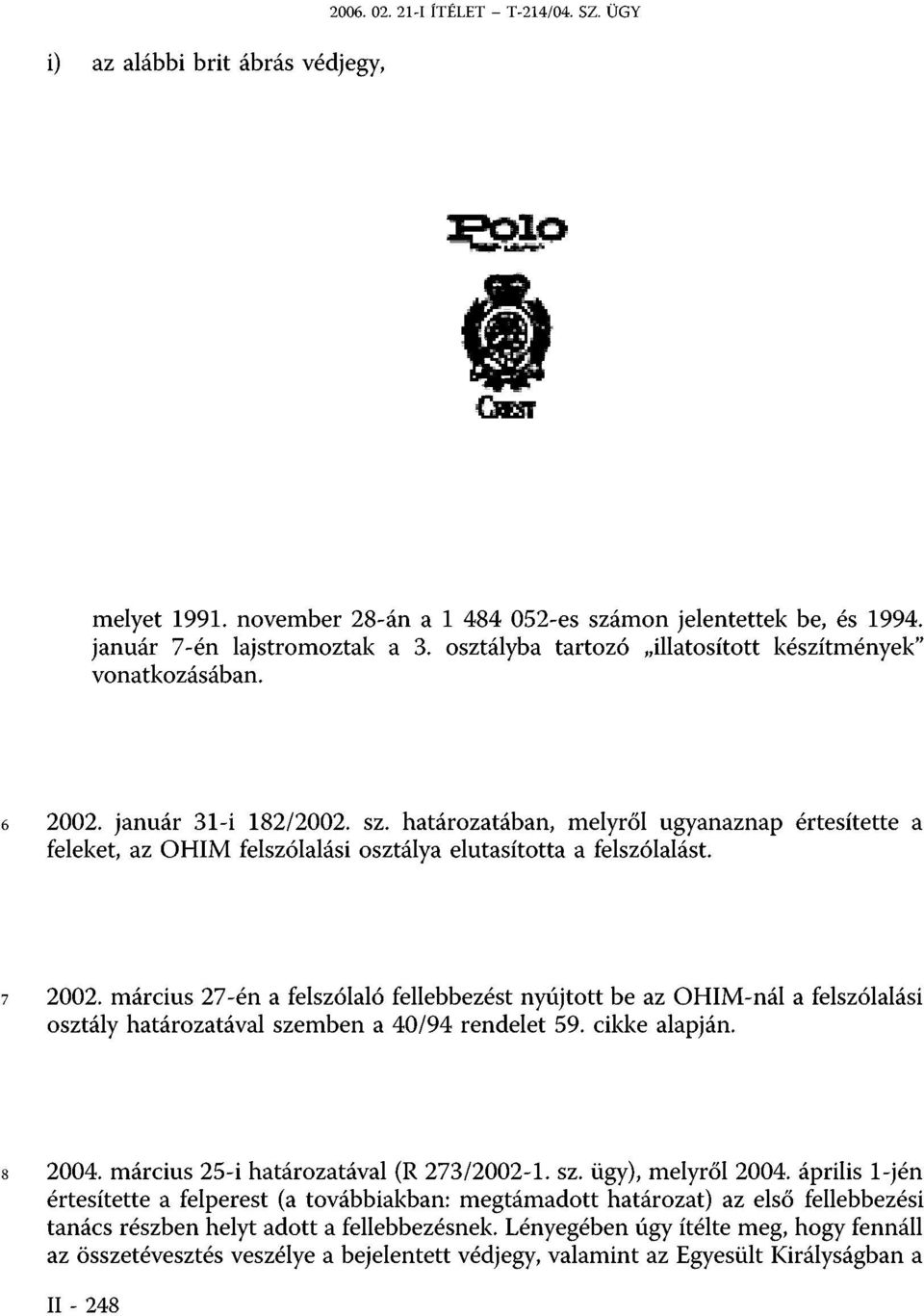 határozatában, melyről ugyanaznap értesítette a feleket, az OHIM felszólalási osztálya elutasította a felszólalást. 7 2002.