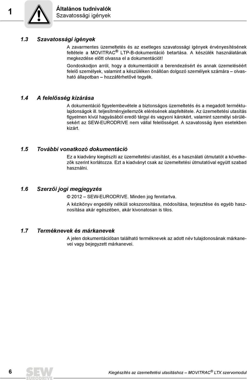 Gondoskodjon arról, hogy a dokumentációt a berendezésért és annak üzemeléséért felelő személyek, valamint a készüléken önállóan dolgozó személyek számára olvasható állapotban hozzáférhetővé tegyék. 1.