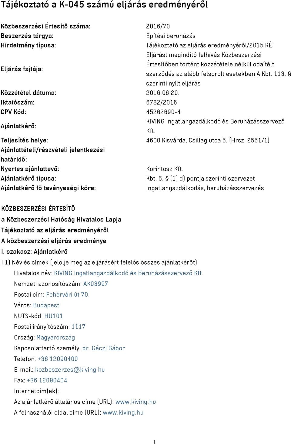 20. Iktatószám: 6782/2016 CPV Kód: 45262690-4 Ajánlatkérő: KIVING Ingatlangazdálkodó és Beruházásszervező Kft. Teljesítés helye: 4600 Kisvárda, Csillag utca 5. (Hrsz.