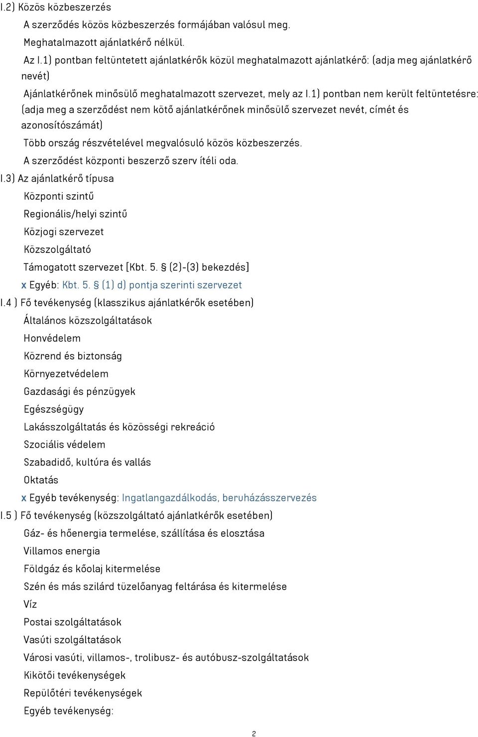 1) pontban nem került feltüntetésre: (adja meg a szerződést nem kötő ajánlatkérőnek minősülő szervezet nevét, címét és azonosítószámát) Több ország részvételével megvalósuló közös közbeszerzés.