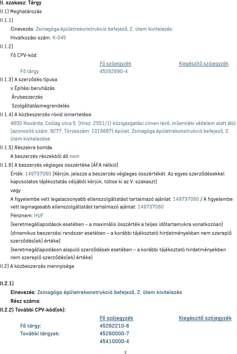 2551/1) közigazgatási címen lévő, műemléki védelem alatt álló (azonosító szám: 8277, Törzsszám: 1016667) épület, Zsinagóga épületrekonstrukció befejező, 2. ütem kivitelezése II.1.5) Részekre bontás A beszerzés részekből áll nem II.