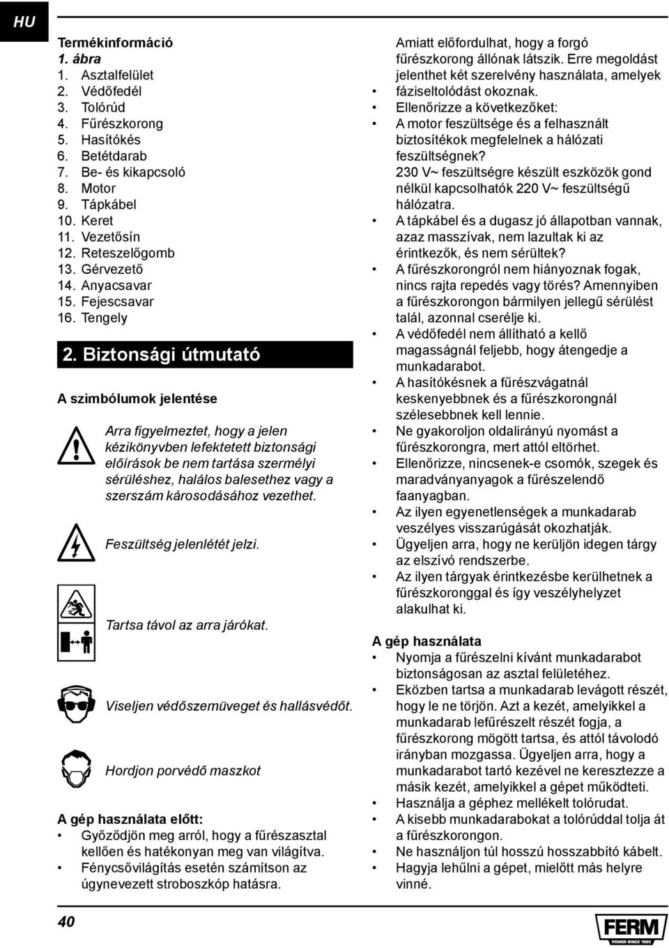 Biztonsági útmutató A szimbólumok jelentése 40 Arra figyelmeztet, hogy a jelen kézikönyvben lefektetett biztonsági előírások be nem tartása szermélyi sérüléshez, halálos balesethez vagy a szerszám