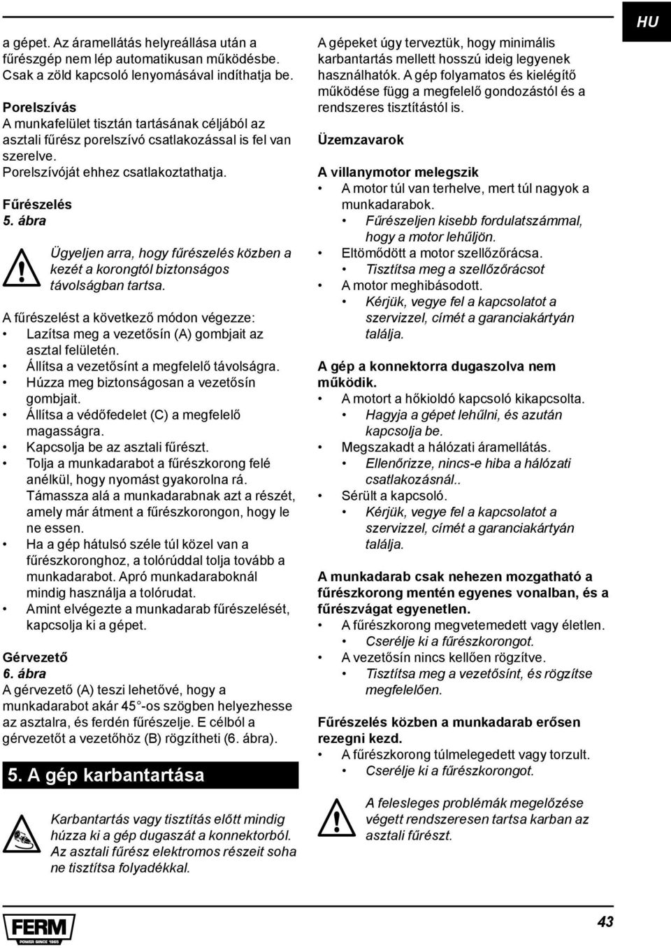 ábra Ügyeljen arra, hogy fűrészelés közben a kezét a korongtól biztonságos távolságban tartsa. A fűrészelést a következő módon végezze: Lazítsa meg a vezetősín (A) gombjait az asztal felületén.