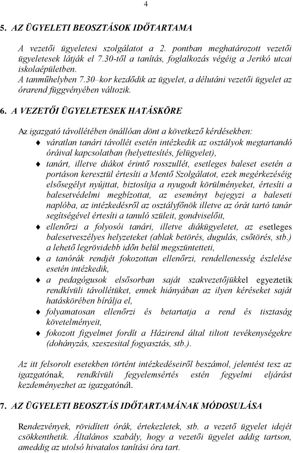 A VEZETŐI ÜGYELETESEK HATÁSKÖRE Az igazgató távollétében önállóan dönt a következő kérdésekben: váratlan tanári távollét esetén intézkedik az osztályok megtartandó óráival kapcsolatban