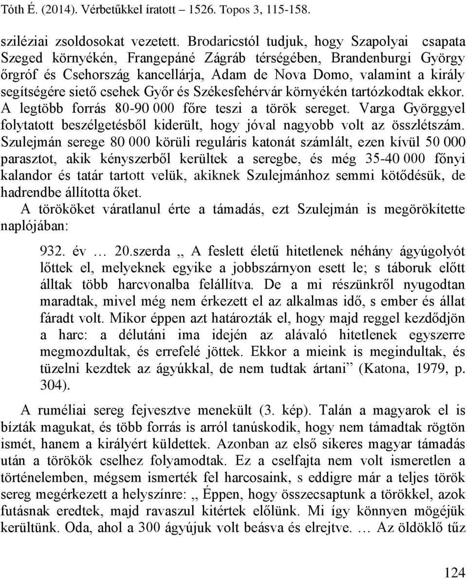 siető csehek Győr és Székesfehérvár környékén tartózkodtak ekkor. A legtöbb forrás 80-90 000 főre teszi a török sereget.