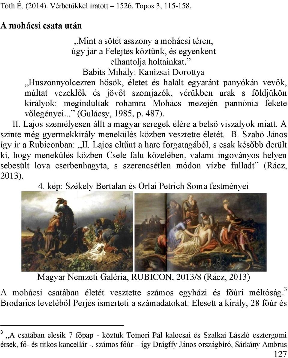 mezején pannónia fekete vőlegényei... (Gulácsy, 1985, p. 487). II. Lajos személyesen állt a magyar seregek élére a belső viszályok miatt. A szinte még gyermekkirály menekülés közben vesztette életét.